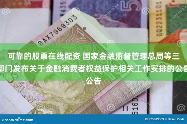 可靠的股票在线配资 国家金融监督管理总局等三部门发布关于金融消费者权益保护相关工作安排的公告