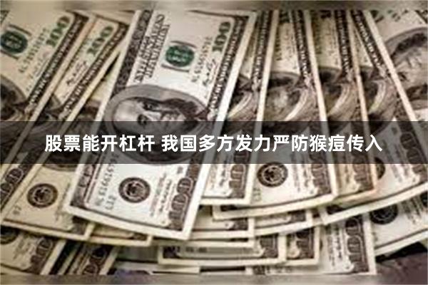 股票能开杠杆 我国多方发力严防猴痘传入