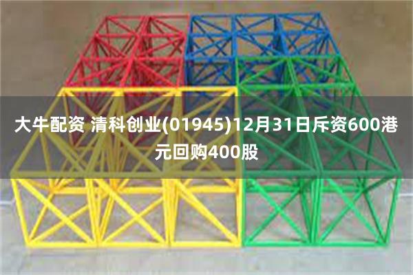 大牛配资 清科创业(01945)12月31日斥资600港元回购400股