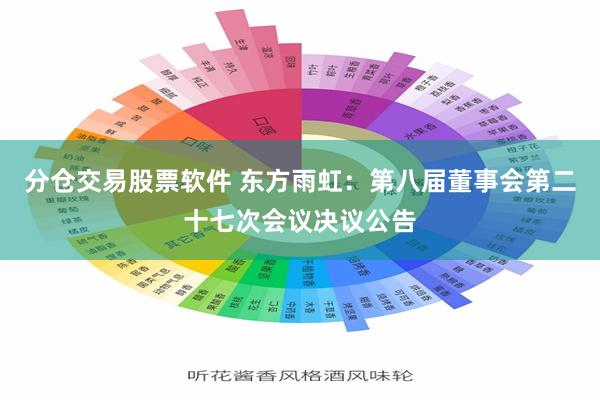 分仓交易股票软件 东方雨虹：第八届董事会第二十七次会议决议公告