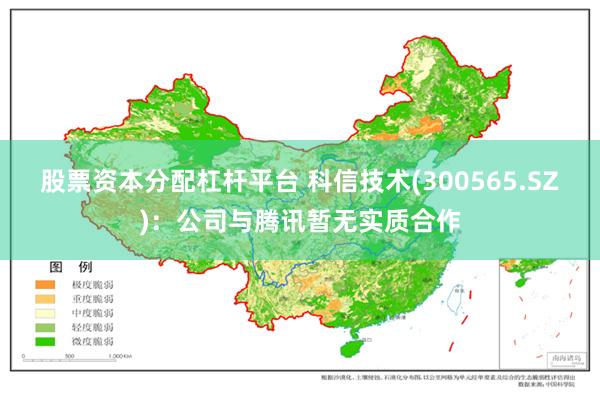 股票资本分配杠杆平台 科信技术(300565.SZ)：公司与腾讯暂无实质合作