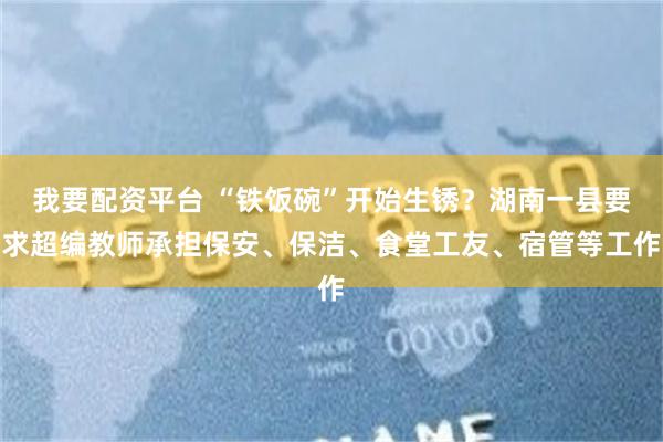 我要配资平台 “铁饭碗”开始生锈？湖南一县要求超编教师承担保安、保洁、食堂工友、宿管等工作